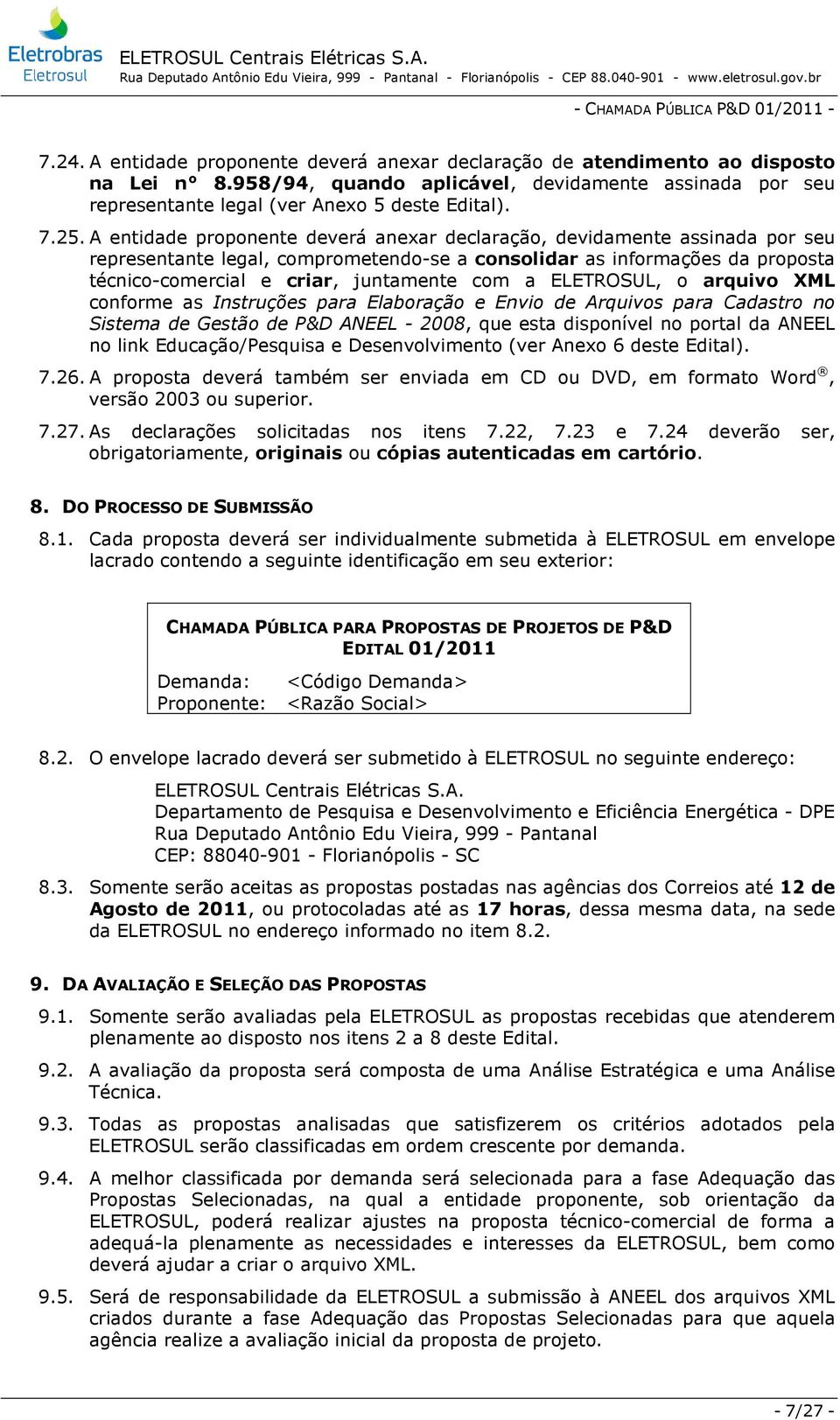 A entidade proponente deverá anexar declaração, devidamente assinada por seu representante legal, comprometendo-se a consolidar as informações da proposta técnico-comercial e criar, juntamente com a