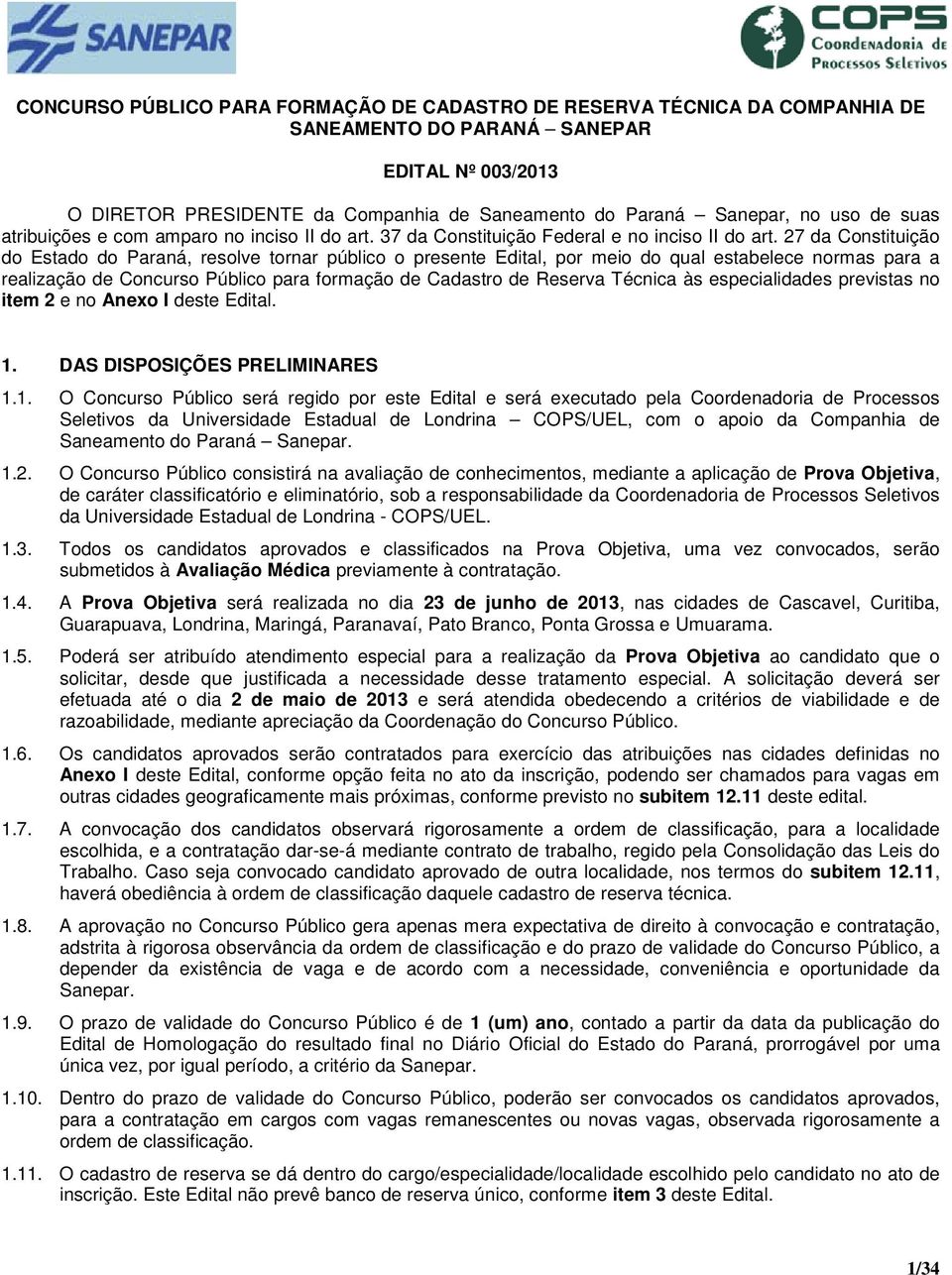 27 da Constituição do Estado do Paraná, resolve tornar público o presente Edital, por meio do qual estabelece normas para a realização de Concurso Público para formação de Cadastro de Reserva Técnica