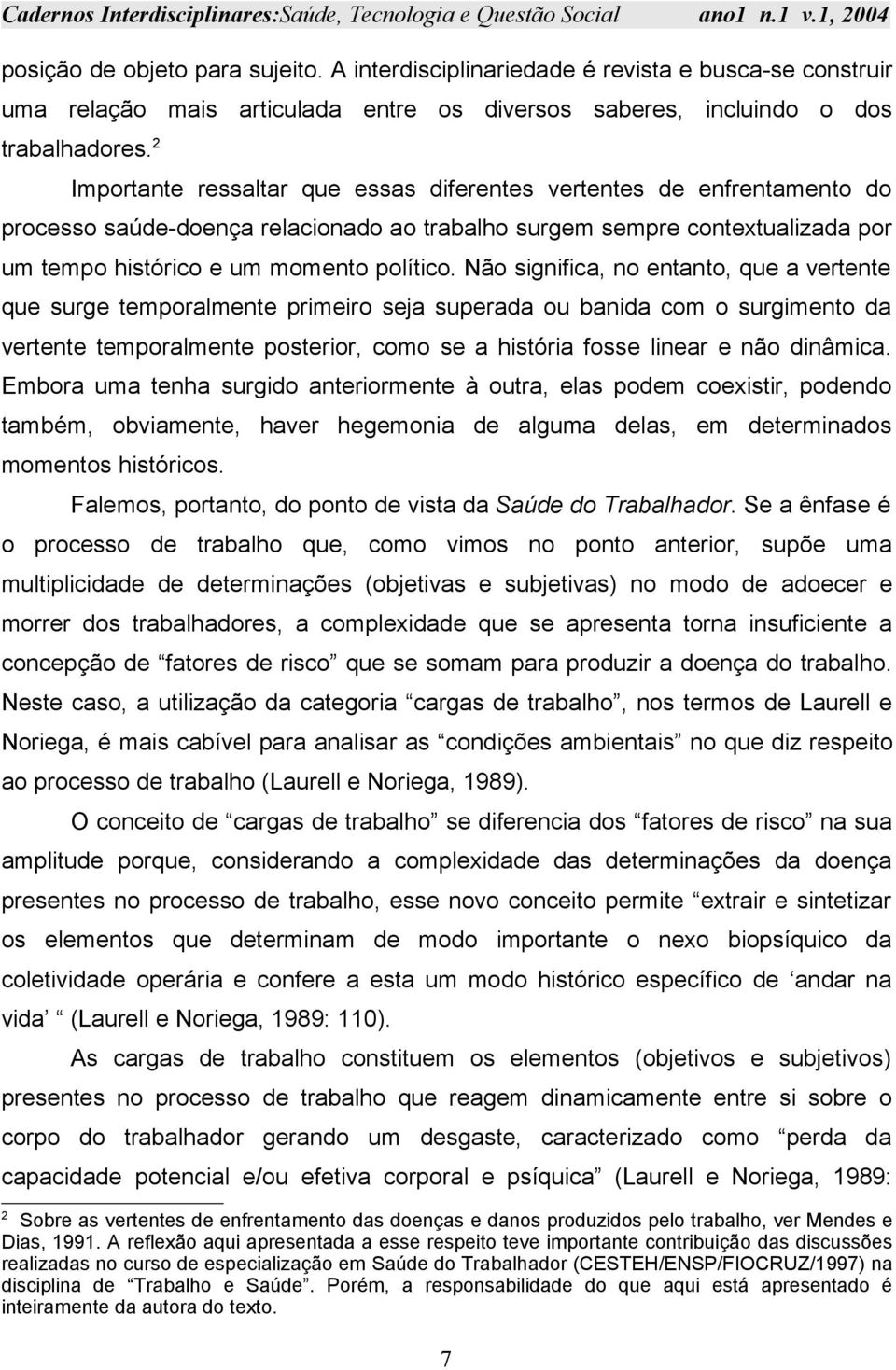 Não significa, no entanto, que a vertente que surge temporalmente primeiro seja superada ou banida com o surgimento da vertente temporalmente posterior, como se a história fosse linear e não dinâmica.