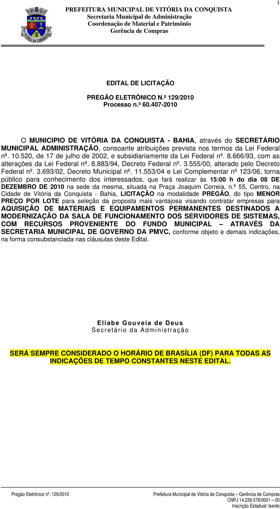 520, de 17 de julho de 2002, e subsidiariamente da Lei Federal nº. 8.666/93, com as alterações da Lei Federal nº. 8.883/94, Decreto Federal nº. 3.555/00, alterado pelo Decreto Federal nº. 3.693/02, Decreto Municipal nº.