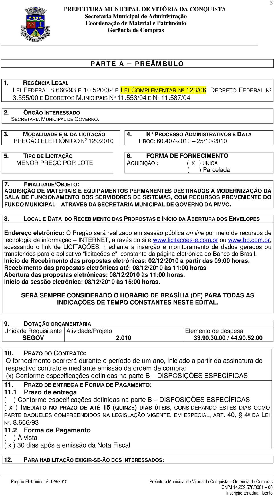 N PROCESSO ADMINISTRATIVOS E DATA PROC: 60.407-2010 25/10/2010 6. FORMA DE FORNECIMENTO AQUISIÇÃO : ( X ) ÙNICA ( ) Parcelada 7.