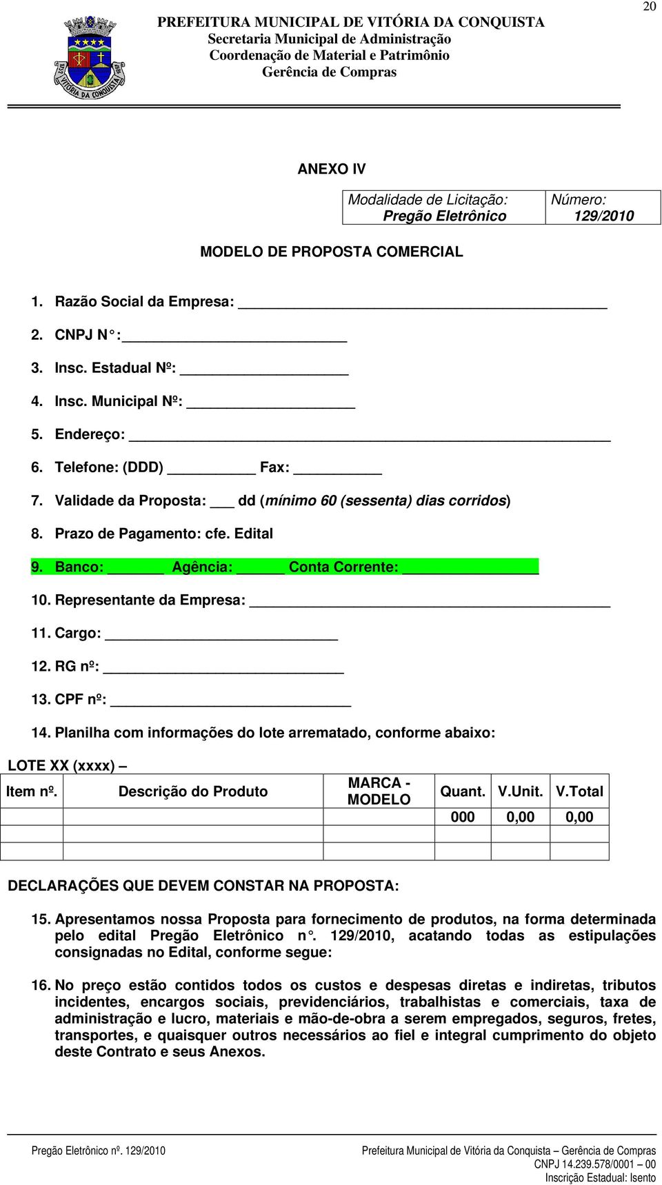 Representante da Empresa: 11. Cargo: 12. RG nº: 13. CPF nº: 14. Planilha com informações do lote arrematado, conforme abaixo: LOTE XX (xxxx) Item nº. Descrição do Produto MARCA - MODELO Quant. V.Unit.