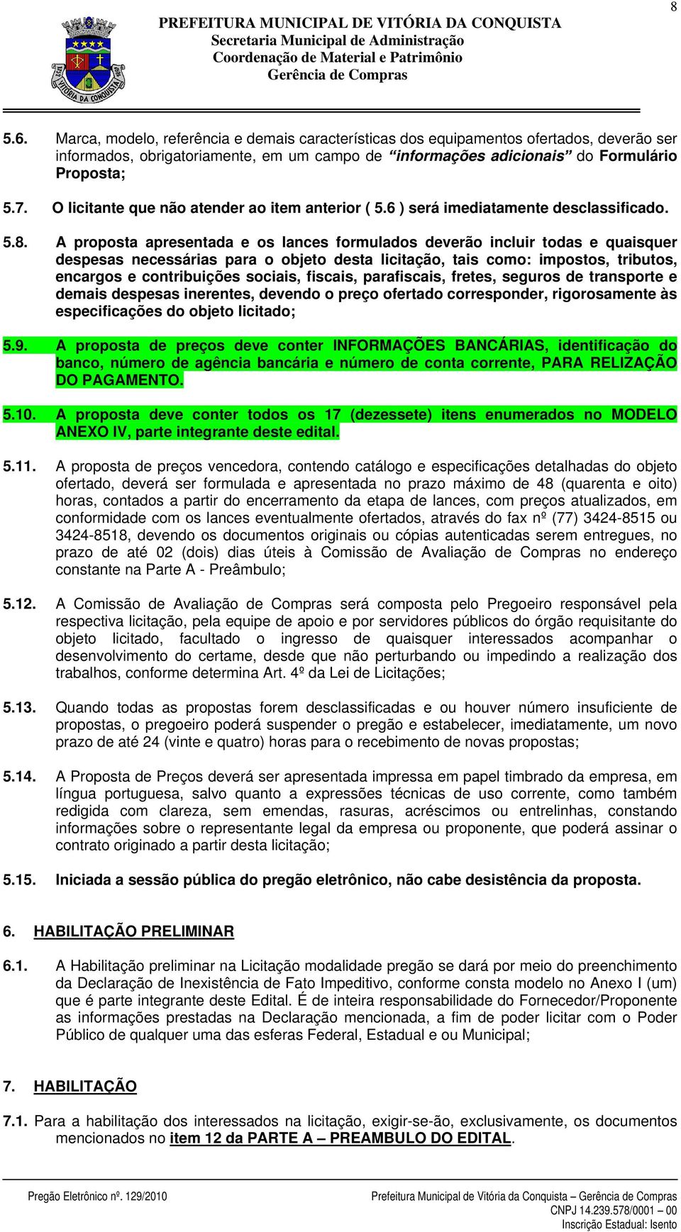 A proposta apresentada e os lances formulados deverão incluir todas e quaisquer despesas necessárias para o objeto desta licitação, tais como: impostos, tributos, encargos e contribuições sociais,