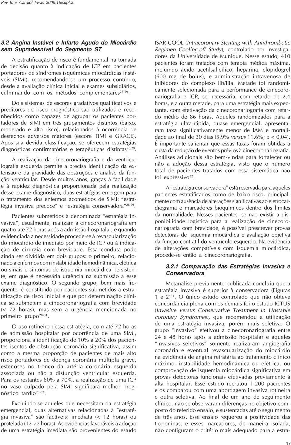 síndromes isquêmicas miocárdicas instáveis (SIMI), recomendando-se um processo contínuo, desde a avaliação clínica inicial e exames subsidiários, culminando com os métodos complementares 28,29.