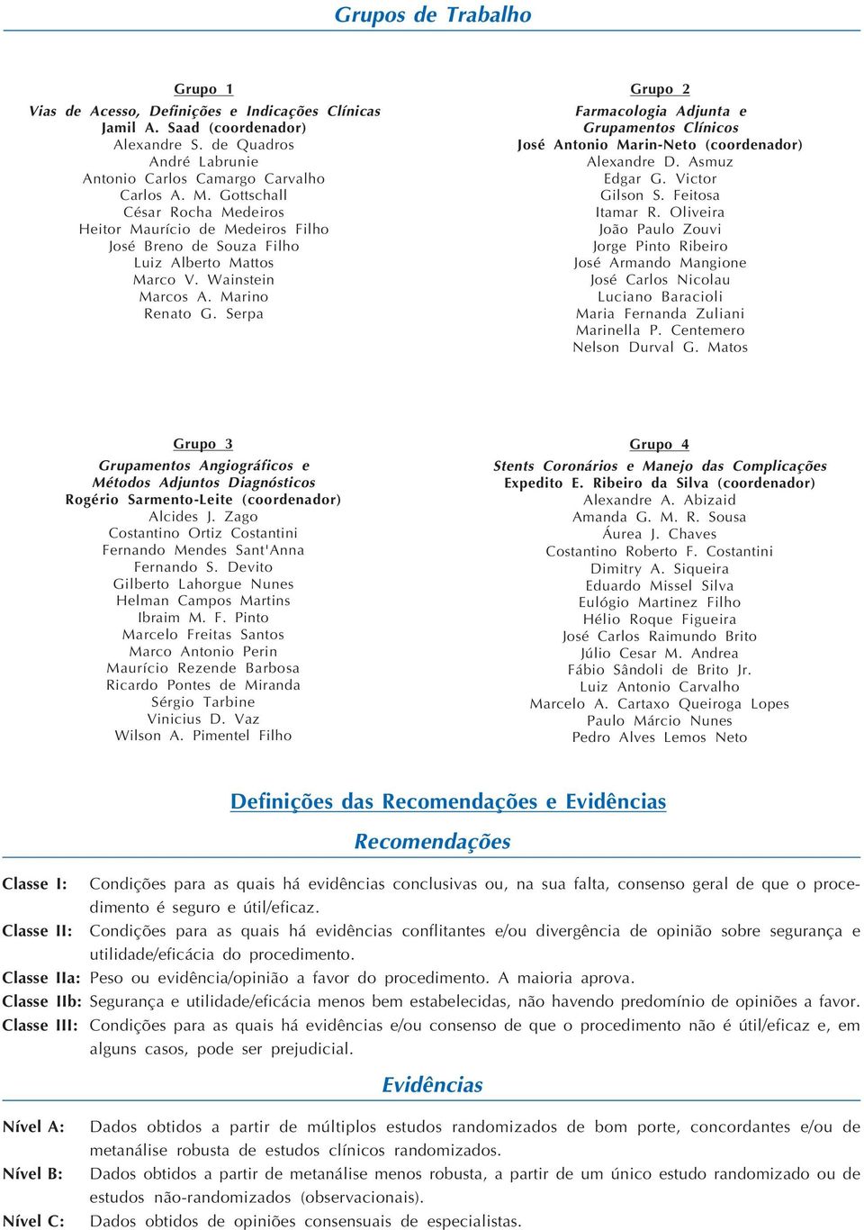 Serpa Grupo 2 Farmacologia Adjunta e Grupamentos Clínicos José Antonio Marin-Neto (coordenador) Alexandre D. Asmuz Edgar G. Victor Gilson S. Feitosa Itamar R.