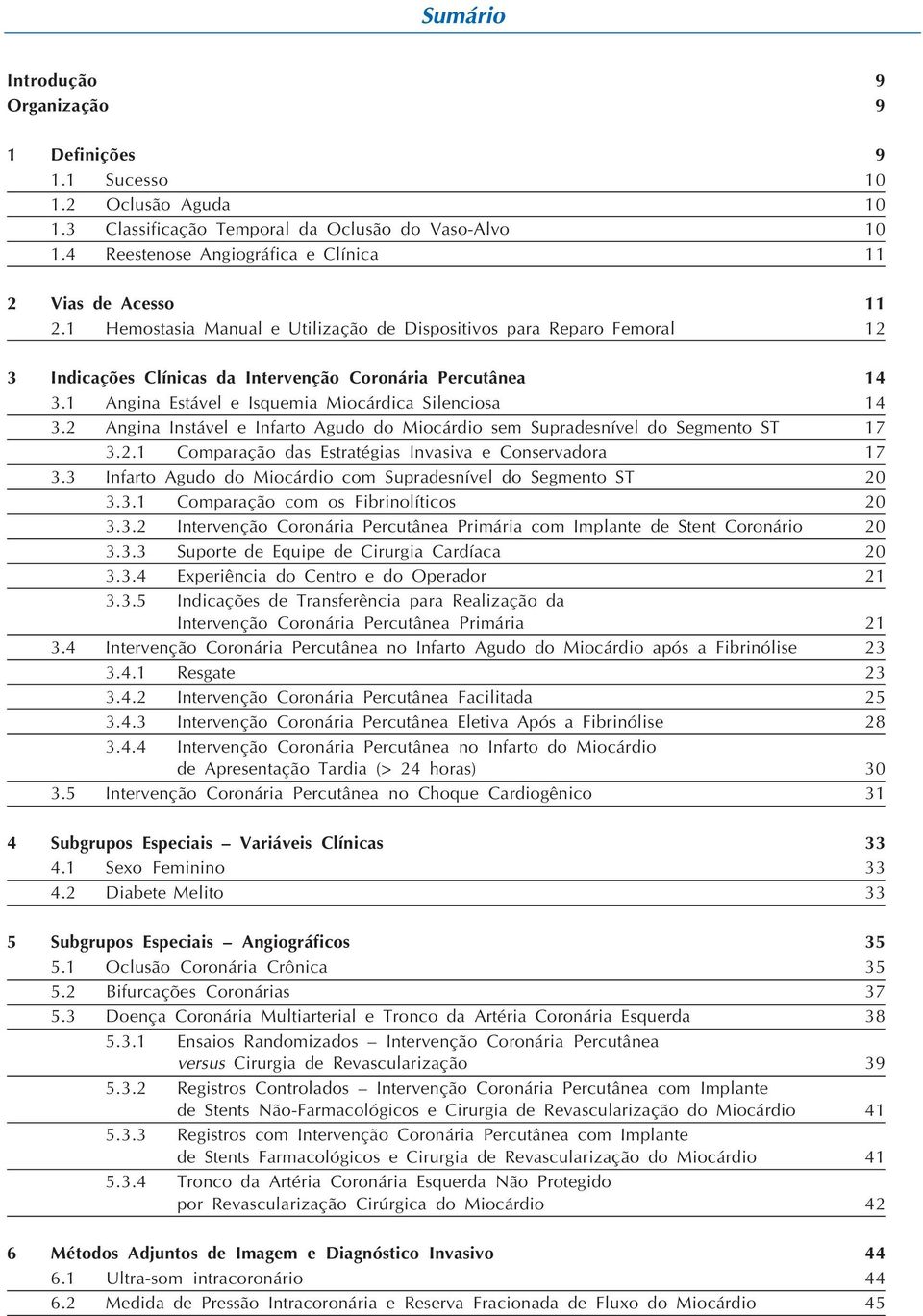 1 Angina Estável e Isquemia Miocárdica Silenciosa 14 3.2 Angina Instável e Infarto Agudo do Miocárdio sem Supradesnível do Segmento ST 17 3.2.1 Comparação das Estratégias Invasiva e Conservadora 17 3.