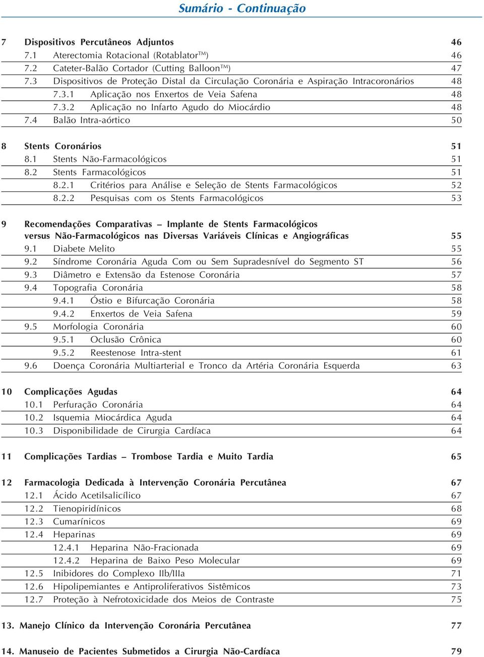 4 Balão Intra-aórtico 50 8 Stents Coronários 51 8.1 Stents Não-Farmacológicos 51 8.2 