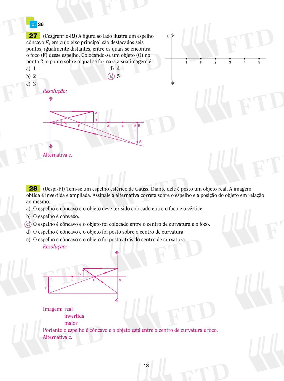 magem btda é nvertda e amplada. ssnale a alternatva crreta sbre espelh e a psçã d bjet em relaçã a mesm. a) espelh é côncav e bjet deve ter sd clcad entre fc e vértce. b) espelh é cnvex.
