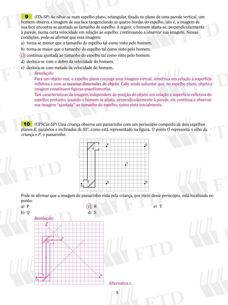 Nessas cndções, pde-se afrmar que essa magem: a) trna-se menr que tamanh d espelh tal cm vst pel hmem. b) trna-se mar que tamanh d espelh tal cm vst pel hmem.