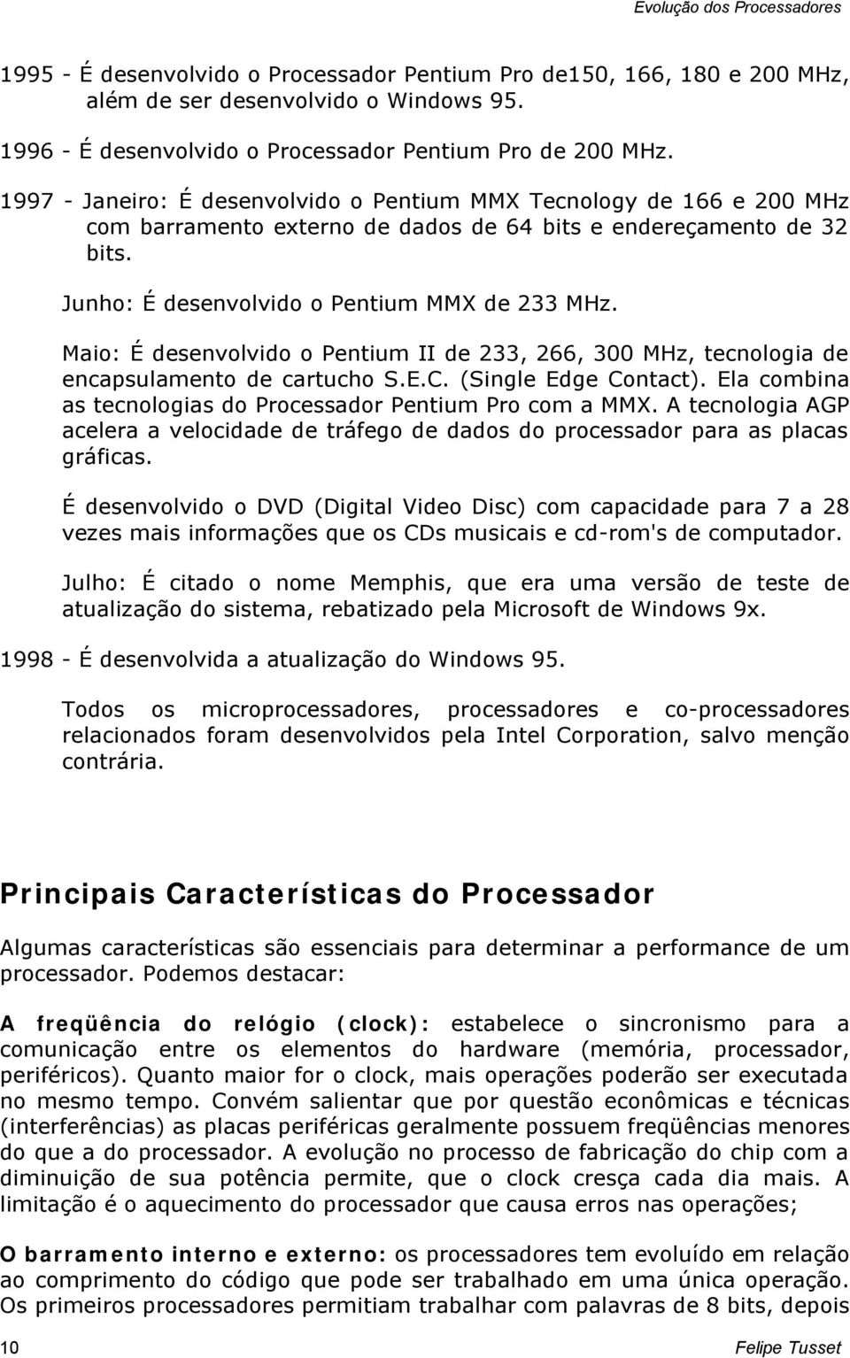 Maio: É desenvolvido o Pentium II de 233, 266, 300 MHz, tecnologia de encapsulamento de cartucho S.E.C. (Single Edge Contact). Ela combina as tecnologias do Processador Pentium Pro com a MMX.