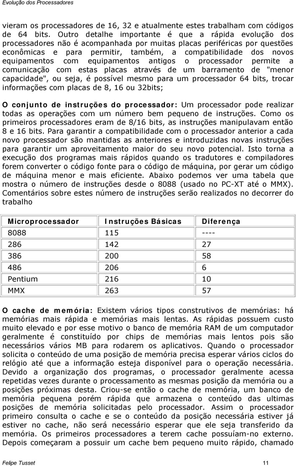 equipamentos com equipamentos antigos o processador permite a comunicação com estas placas através de um barramento de "menor capacidade", ou seja, é possível mesmo para um processador 64 bits,