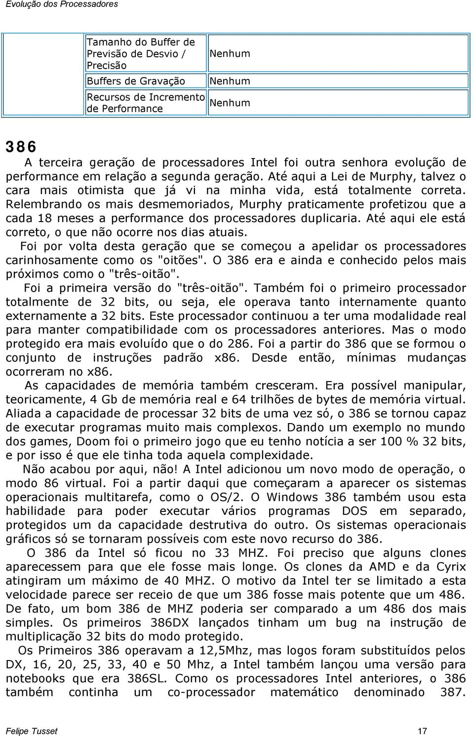 Relembrando os mais desmemoriados, Murphy praticamente profetizou que a cada 18 meses a performance dos processadores duplicaria. Até aqui ele está correto, o que não ocorre nos dias atuais.