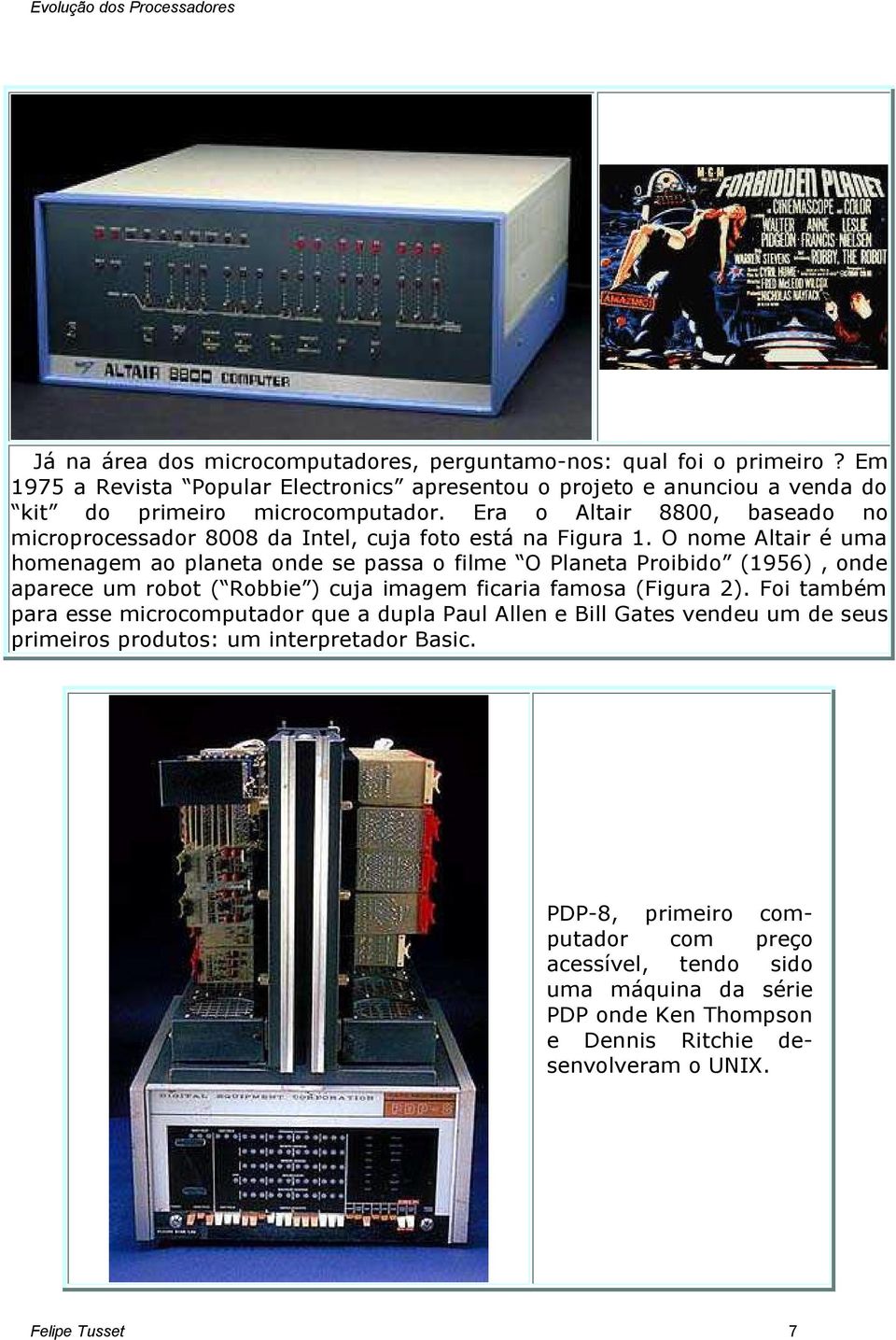 Era o Altair 8800, baseado no microprocessador 8008 da Intel, cuja foto está na Figura 1.