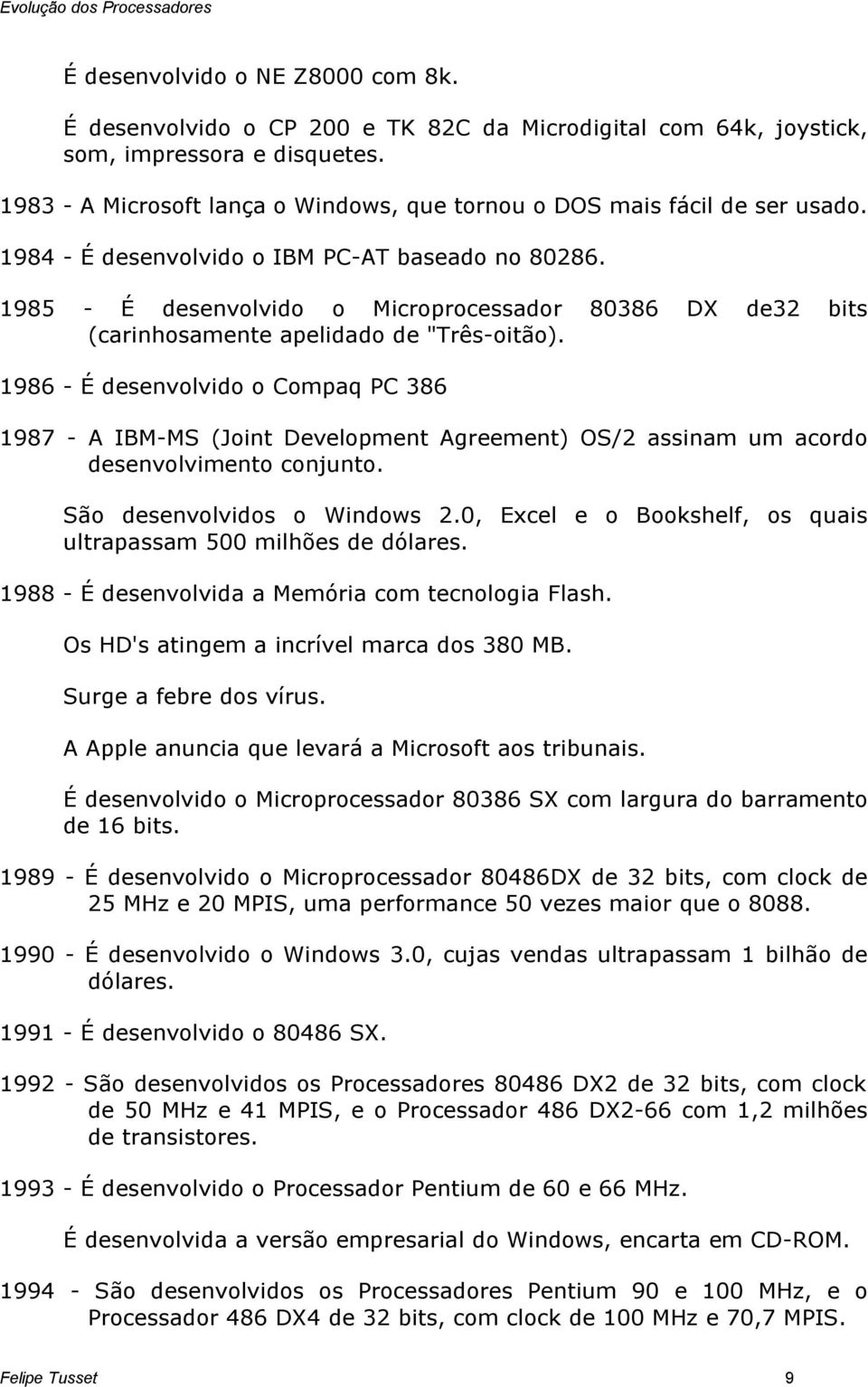 1985 - É desenvolvido o Microprocessador 80386 DX de32 bits (carinhosamente apelidado de "Três-oitão).