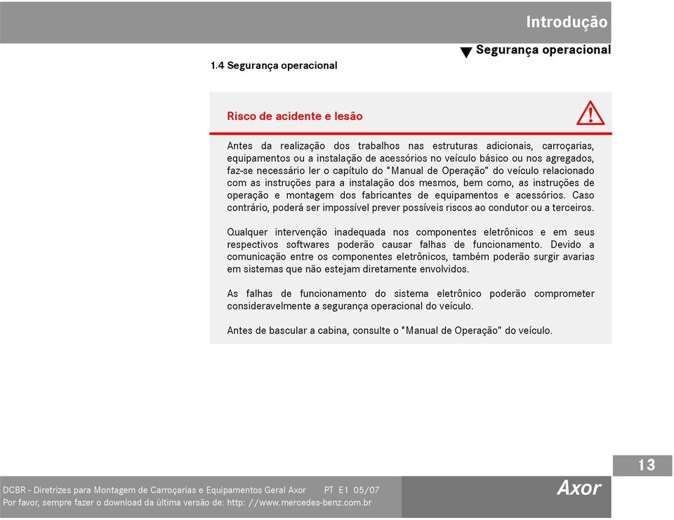 veículo básico ou nos agregados, faz-se necessário ler o capítulo do Manual de Operação do veículo relacionado com as instruções para a instalação dos mesmos, bem como, as instruções de operação e