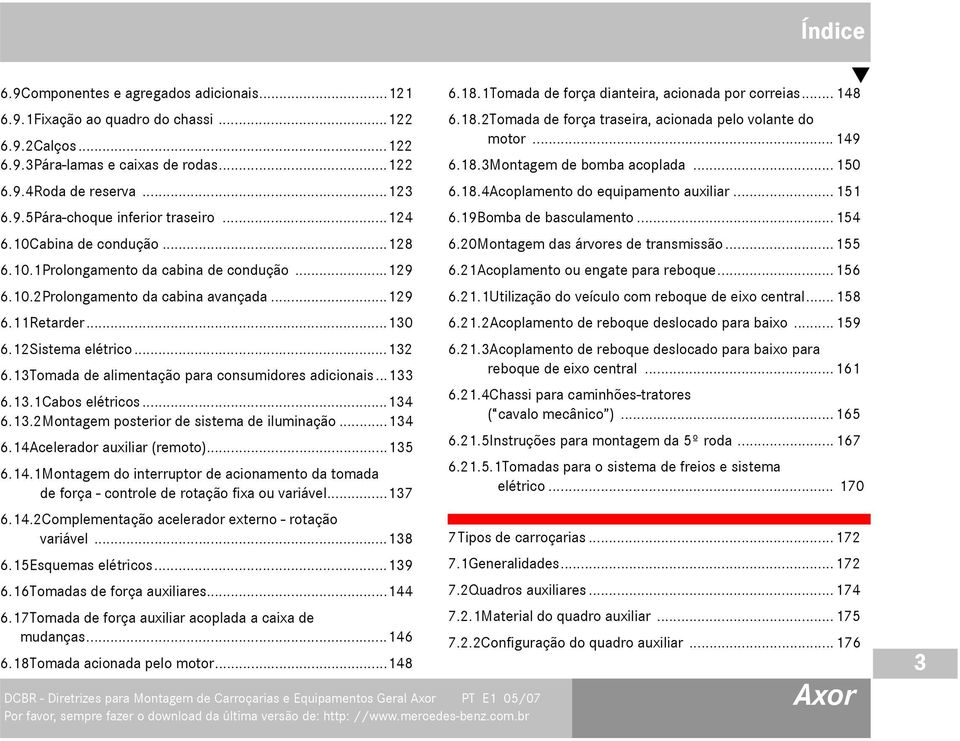 13Tomada de alimentação para consumidores adicionais...133 6.13.1Cabos elétricos...134 6.13.2Montagem posterior de sistema de iluminação...134 6.14A