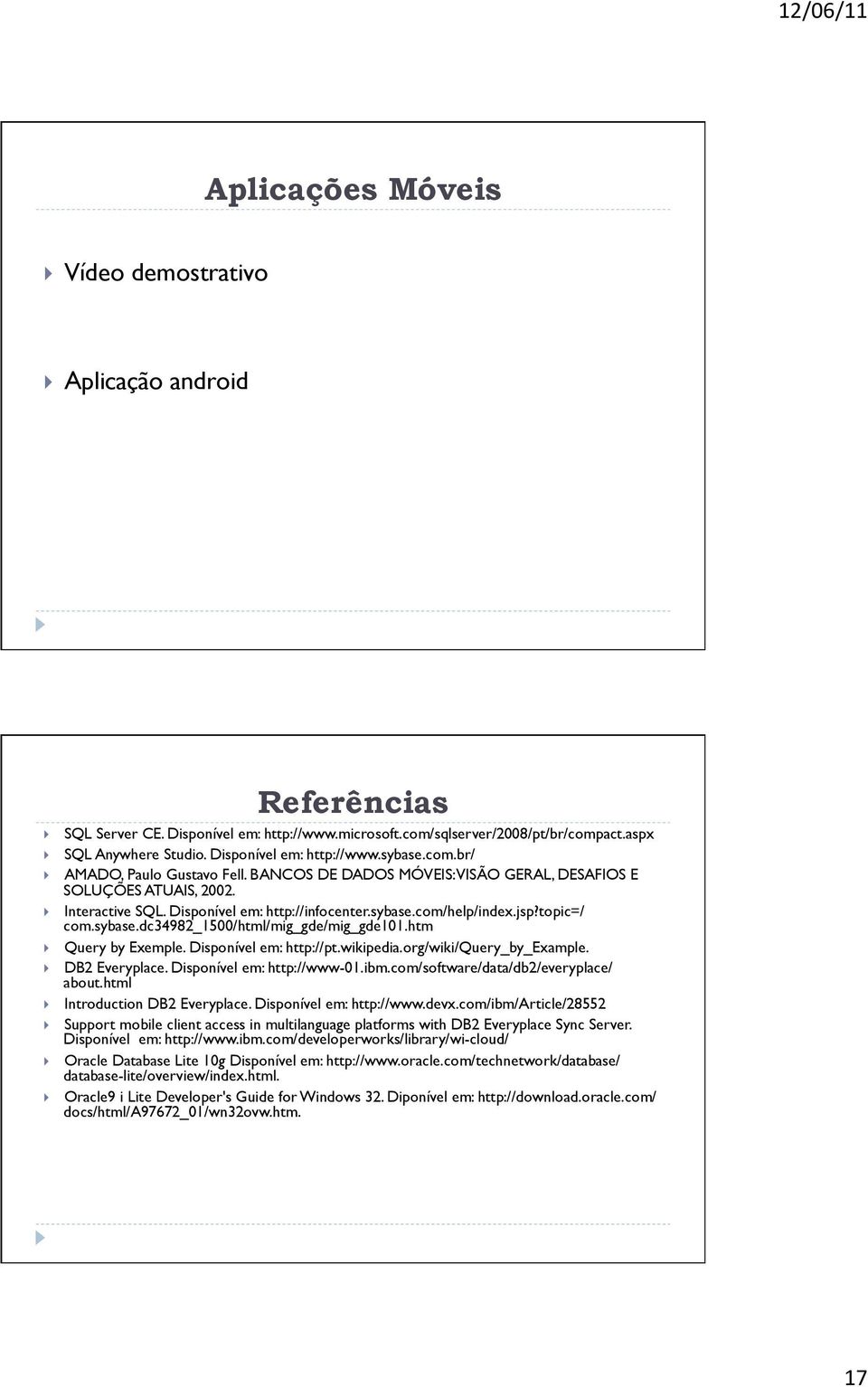 jsp?topic=/ com.sybase.dc34982_1500/html/mig_gde/mig_gde101.htm Query by Exemple. Disponível em: http://pt.wikipedia.org/wiki/query_by_example. DB2 Everyplace. Disponível em: http://www-01.ibm.