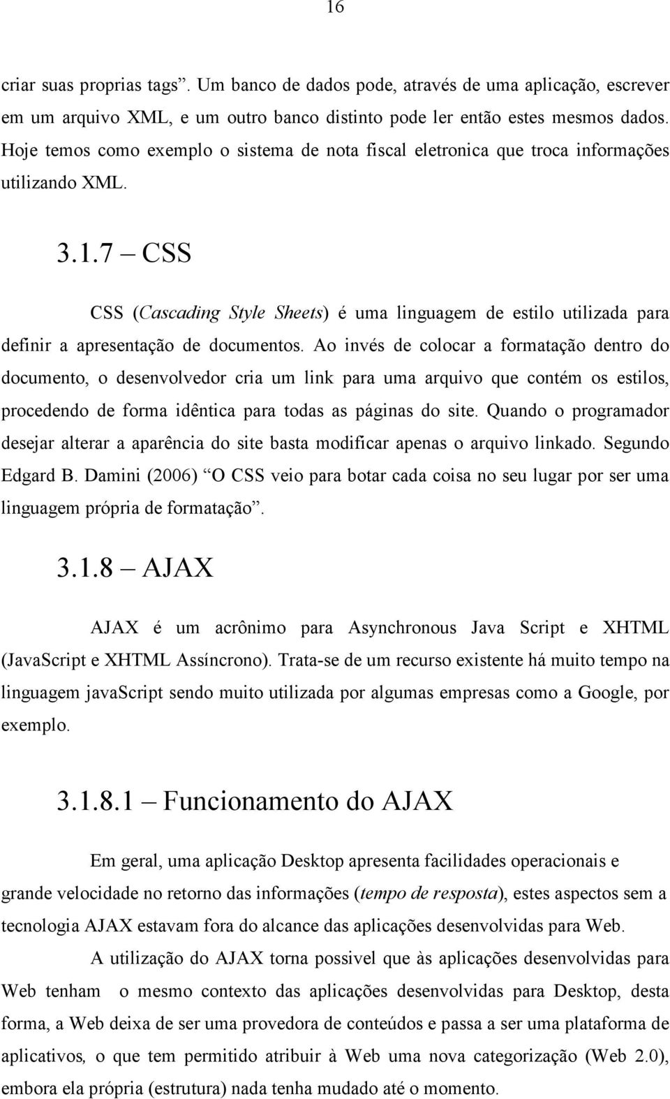 7 CSS CSS (Cascading Style Sheets) é uma linguagem de estilo utilizada para definir a apresentação de documentos.