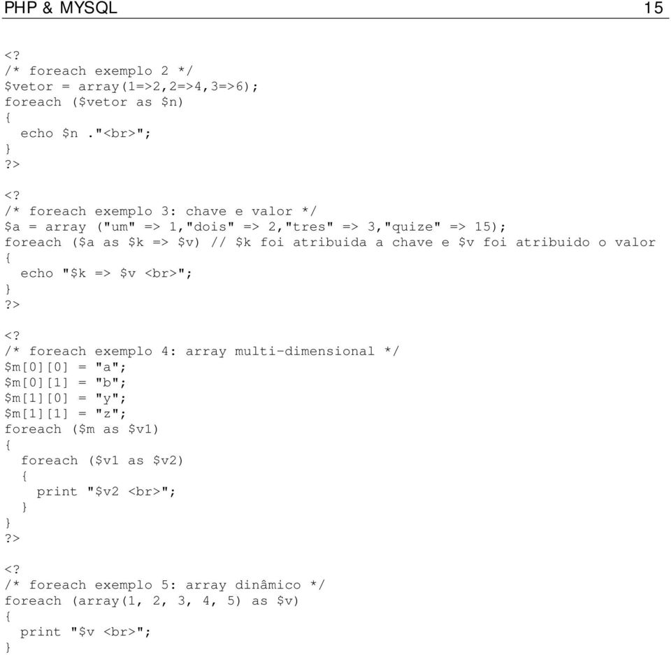 atribuida a chave e $v foi atribuido o valor { echo "$k => $v <br>"; /* foreach exemplo 4: array multi-dimensional */ $m[0][0] = "a"; $m[0][1] =
