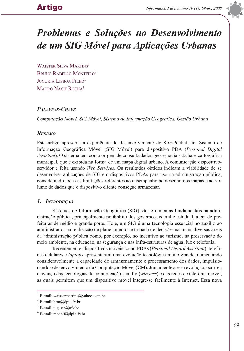 Sistema de Informação Geográfica Móvel (SIG Móvel) para dispositivo PDA (Personal Digital Assistant).