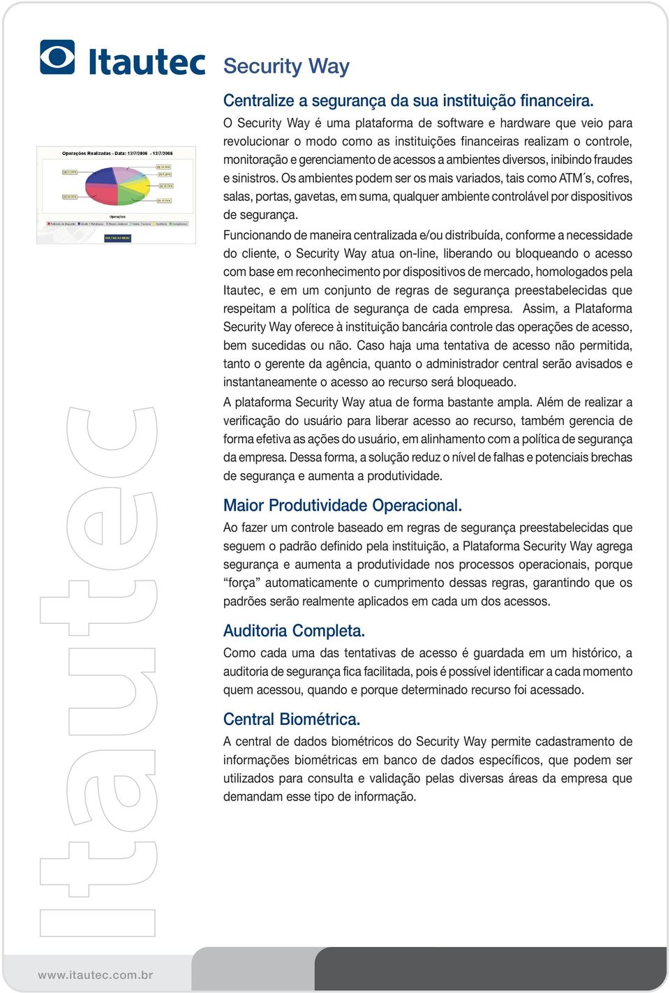 diversos, inibindo fraudes e sinistros. Os ambientes podem ser os mais variados, tais como ATM s, cofres, salas, portas, gavetas, em suma, qualquer ambiente controlável por dispositivos de segurança.