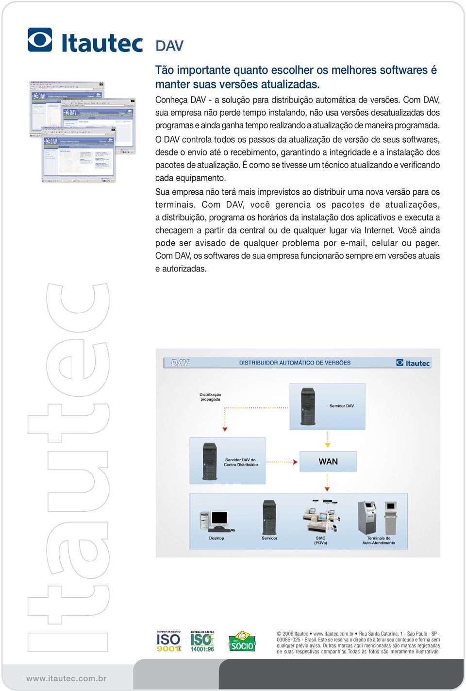 O DAV controla todos os passos da atualização de versão de seus softwares, desde o envio até o recebimento, garantindo a integridade e a instalação dos pacotes de atualização.