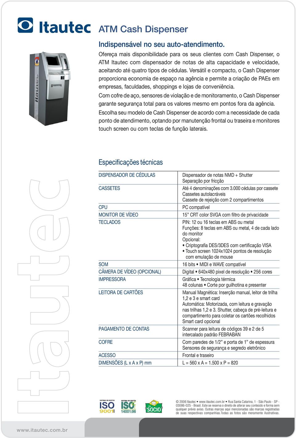 Versátil e compacto, o Cash Dispenser proporciona economia de espaço na agência e permite a criação de PAEs em empresas, faculdades, shoppings e lojas de conveniência.