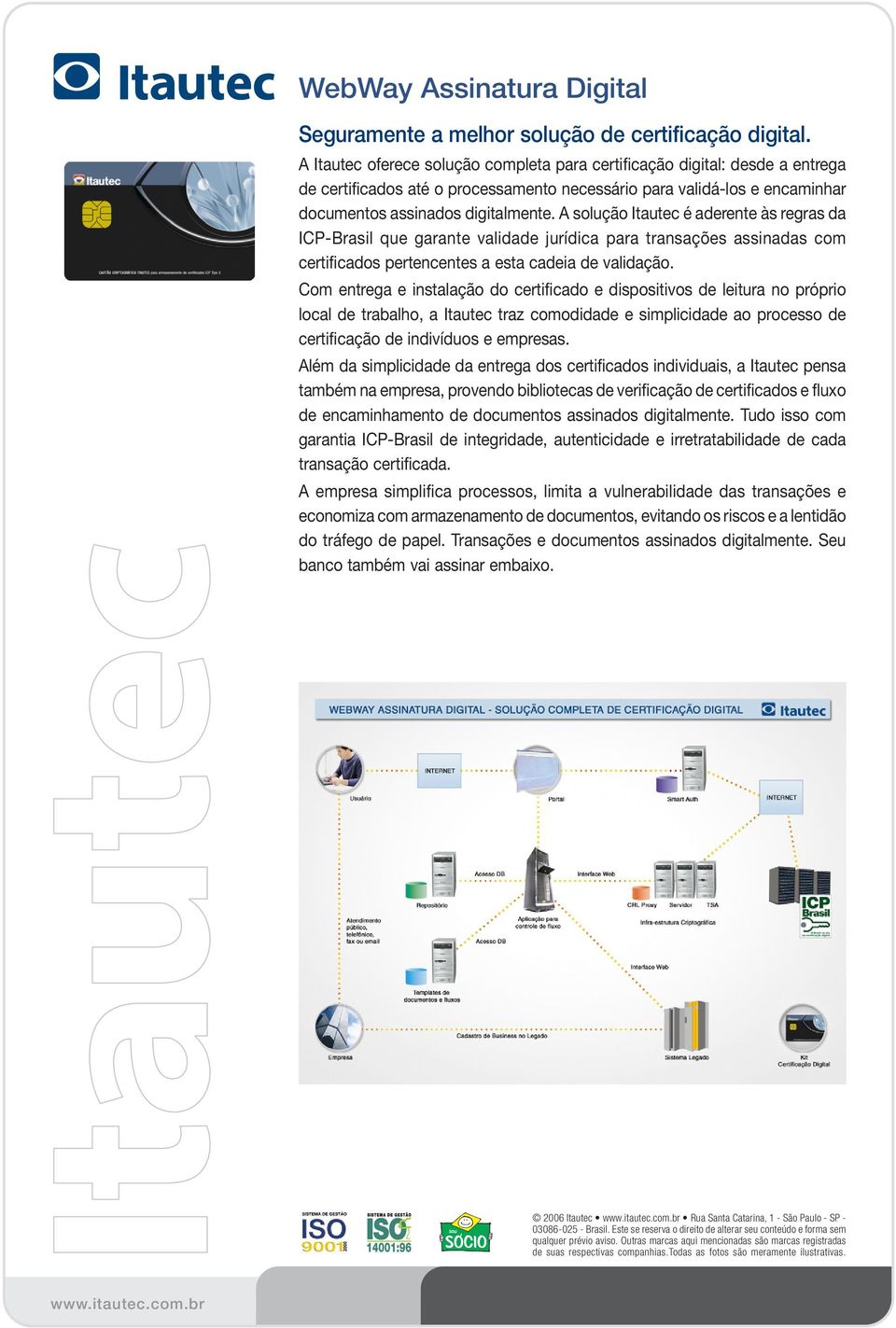 A solução Itautec é aderente às regras da ICP-Brasil que garante validade jurídica para transações assinadas com certificados pertencentes a esta cadeia de validação.