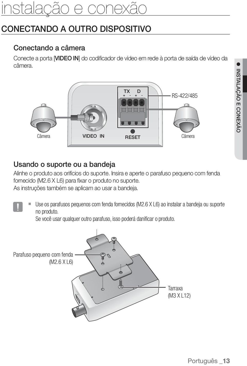 Insira e aperte o parafuso pequeno com fenda fornecido (M2.6 X L6) para fixar o produto no suporte. As instruções também se aplicam ao usar a bandeja.