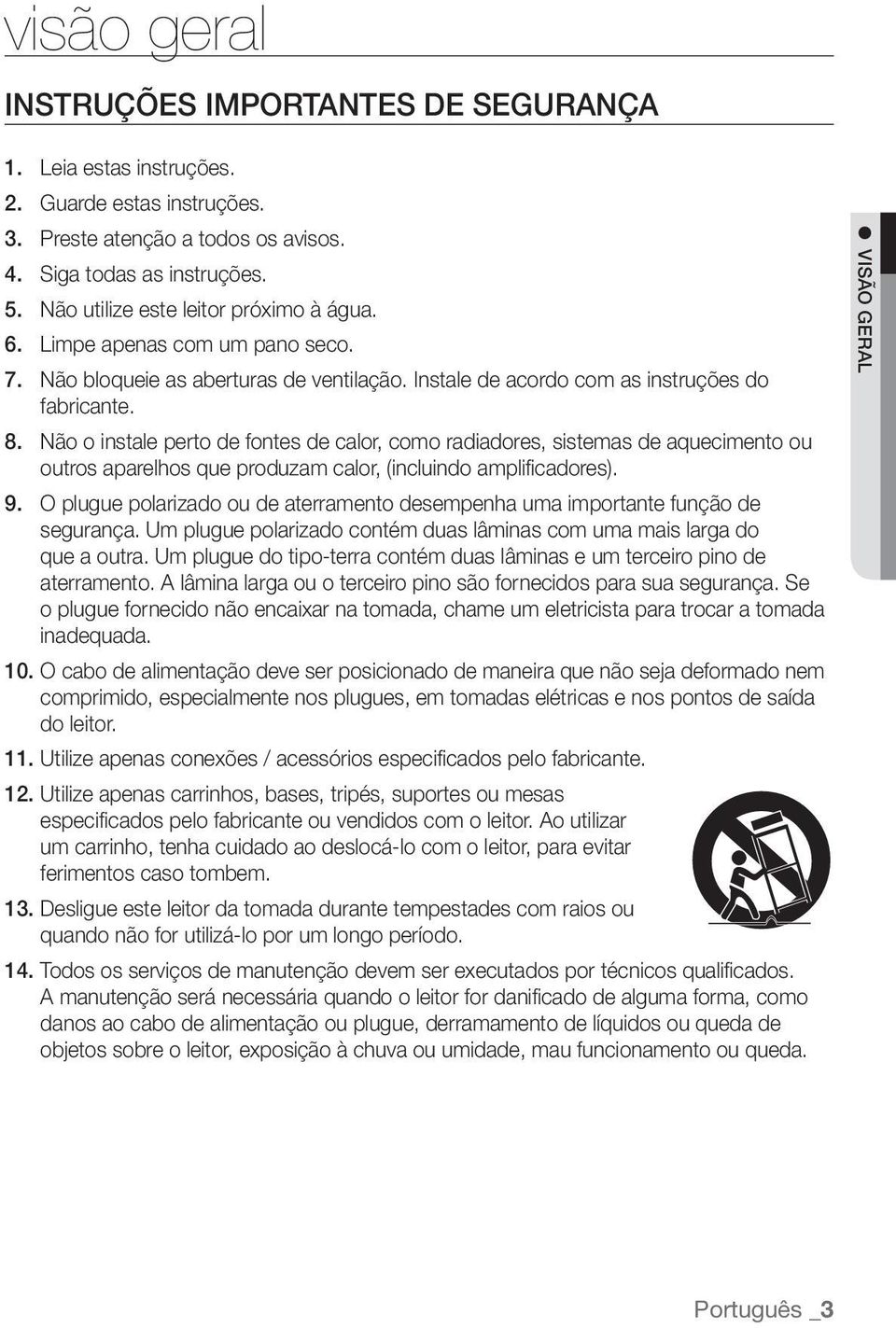 Não o instale perto de fontes de calor, como radiadores, sistemas de aquecimento ou outros aparelhos que produzam calor, (incluindo amplificadores). 9.