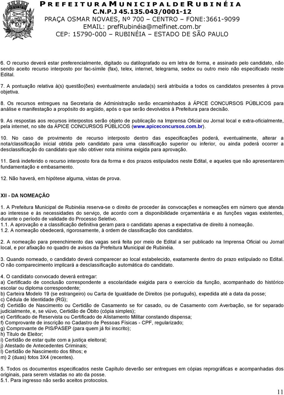 Os recursos entregues na Secretaria de Administração serão encaminhados à ÁPICE CONCURSOS PÚBLICOS para análise e manifestação a propósito do argüido, após o que serão devolvidos à Prefeitura para