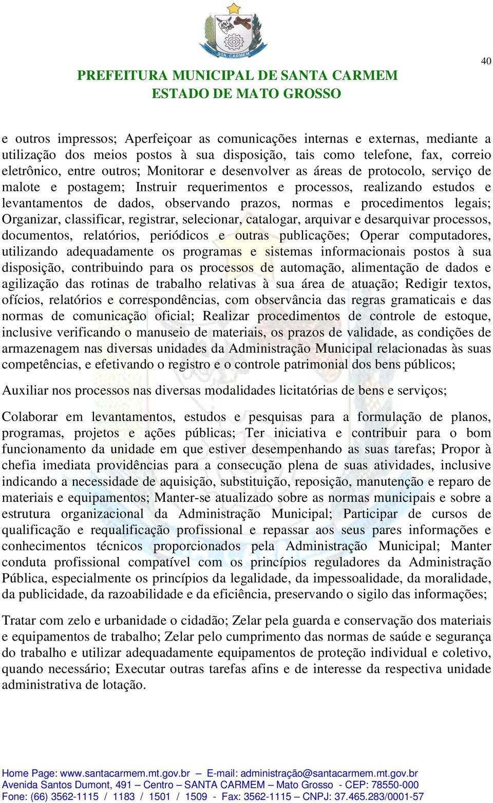 Organizar, classificar, registrar, selecionar, catalogar, arquivar e desarquivar processos, documentos, relatórios, periódicos e outras publicações; Operar computadores, utilizando adequadamente os