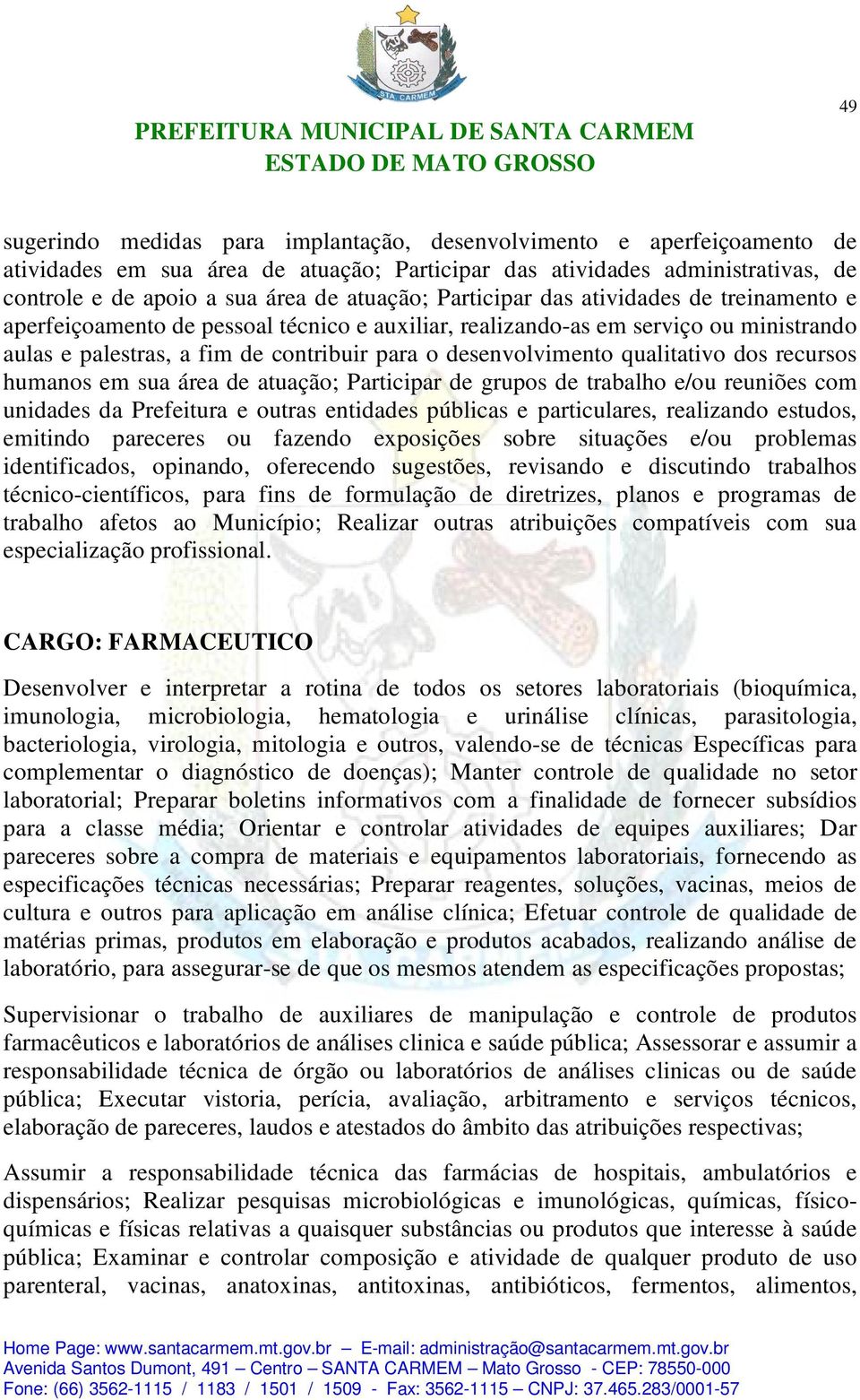 qualitativo dos recursos humanos em sua área de atuação; Participar de grupos de trabalho e/ou reuniões com unidades da Prefeitura e outras entidades públicas e particulares, realizando estudos,