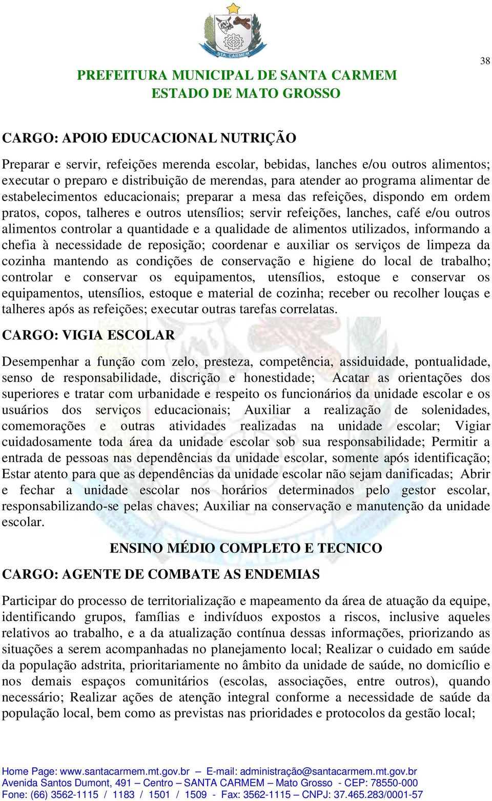 controlar a quantidade e a qualidade de alimentos utilizados, informando a chefia à necessidade de reposição; coordenar e auxiliar os serviços de limpeza da cozinha mantendo as condições de