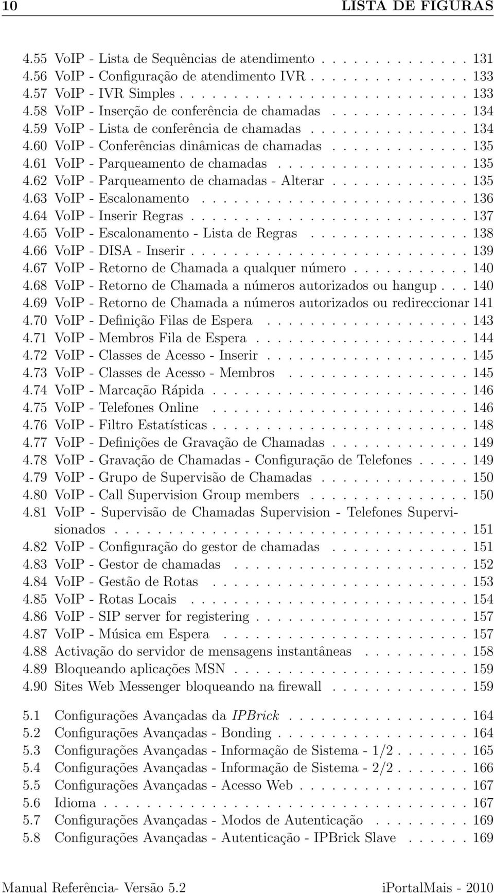 ............ 135 4.63 VoIP - Escalonamento......................... 136 4.64 VoIP - Inserir Regras.......................... 137 4.65 VoIP - Escalonamento - Lista de Regras............... 138 4.