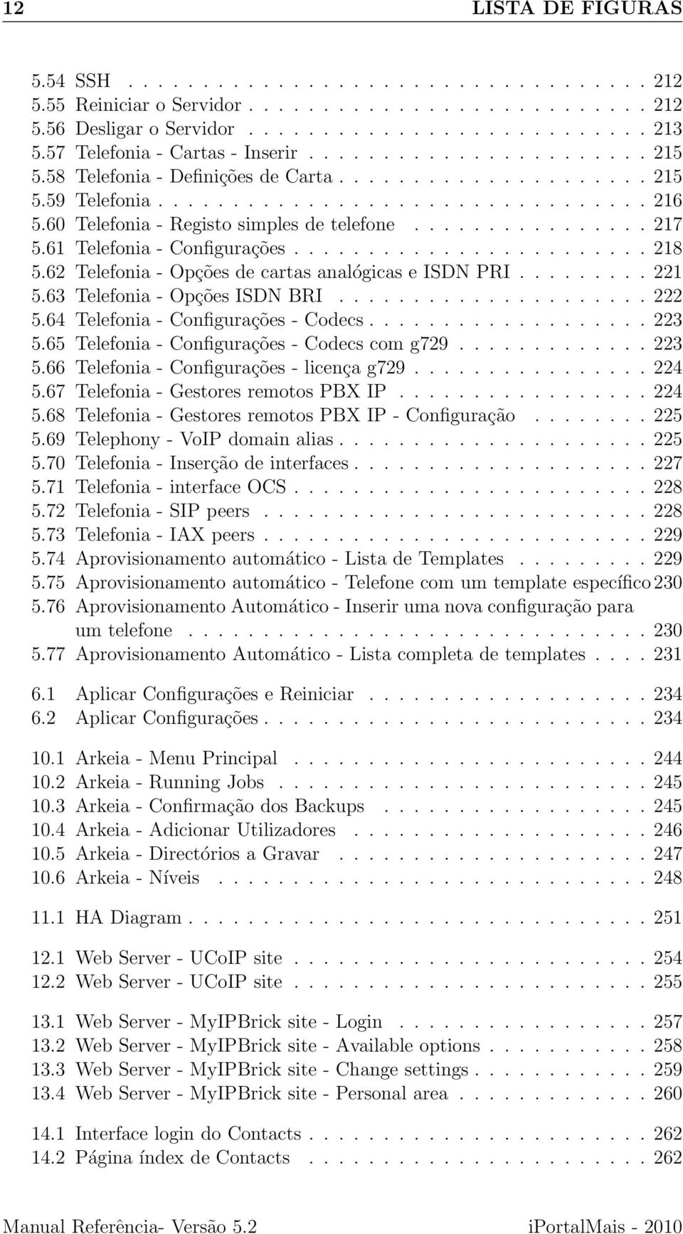 60 Telefonia - Registo simples de telefone................ 217 5.61 Telefonia - Configurações........................ 218 5.62 Telefonia - Opções de cartas analógicas e ISDN PRI......... 221 5.