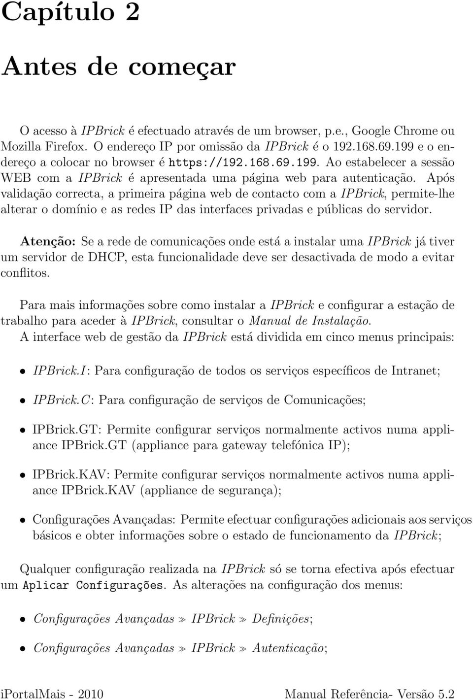 Após validação correcta, a primeira página web de contacto com a IPBrick, permite-lhe alterar o domínio e as redes IP das interfaces privadas e públicas do servidor.