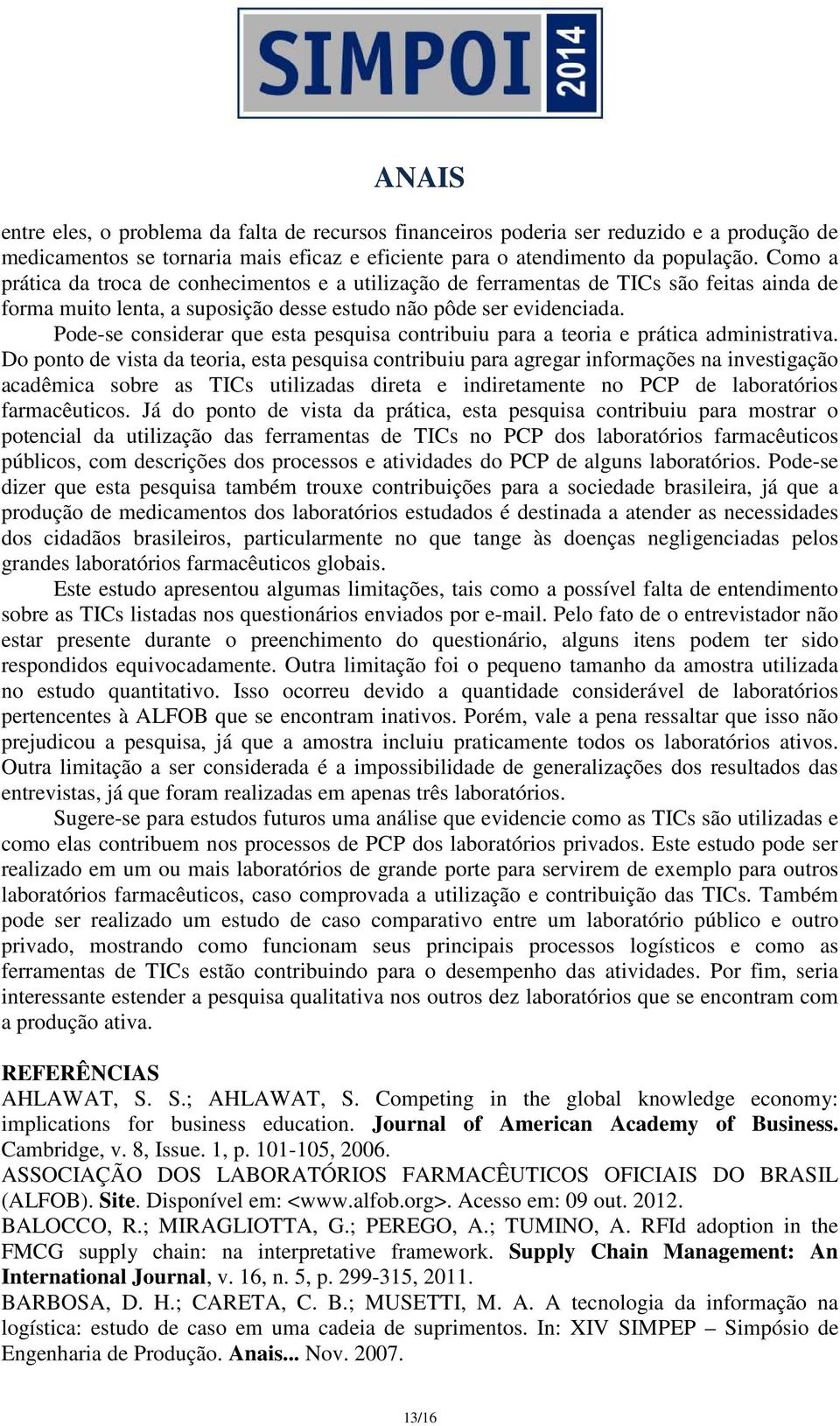 Pode-se considerar que esta pesquisa contribuiu para a teoria e prática administrativa.