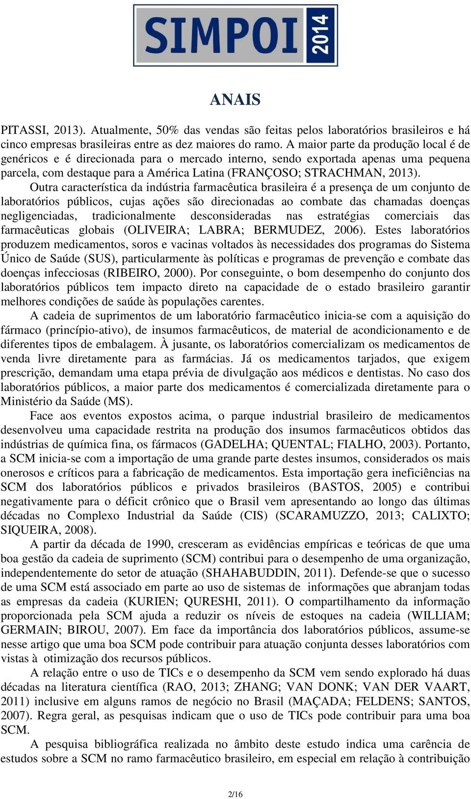 Outra característica da indústria farmacêutica brasileira é a presença de um conjunto de laboratórios públicos, cujas ações são direcionadas ao combate das chamadas doenças negligenciadas,