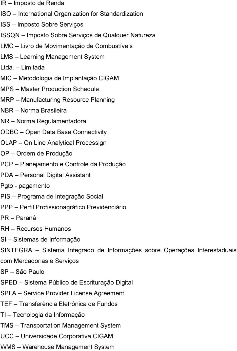 Limitada MIC Metodologia de Implantação CIGAM MPS Master Production Schedule MRP Manufacturing Resource Planning NBR Norma Brasileira NR Norma Regulamentadora ODBC Open Data Base Connectivity OLAP On