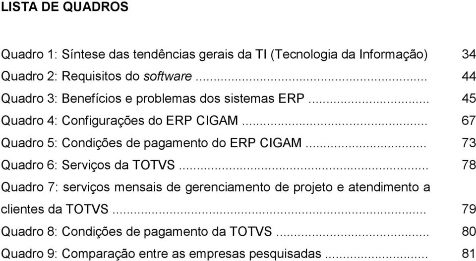 .. 67 Quadro 5: Condições de pagamento do ERP CIGAM... 73 Quadro 6: Serviços da TOTVS.