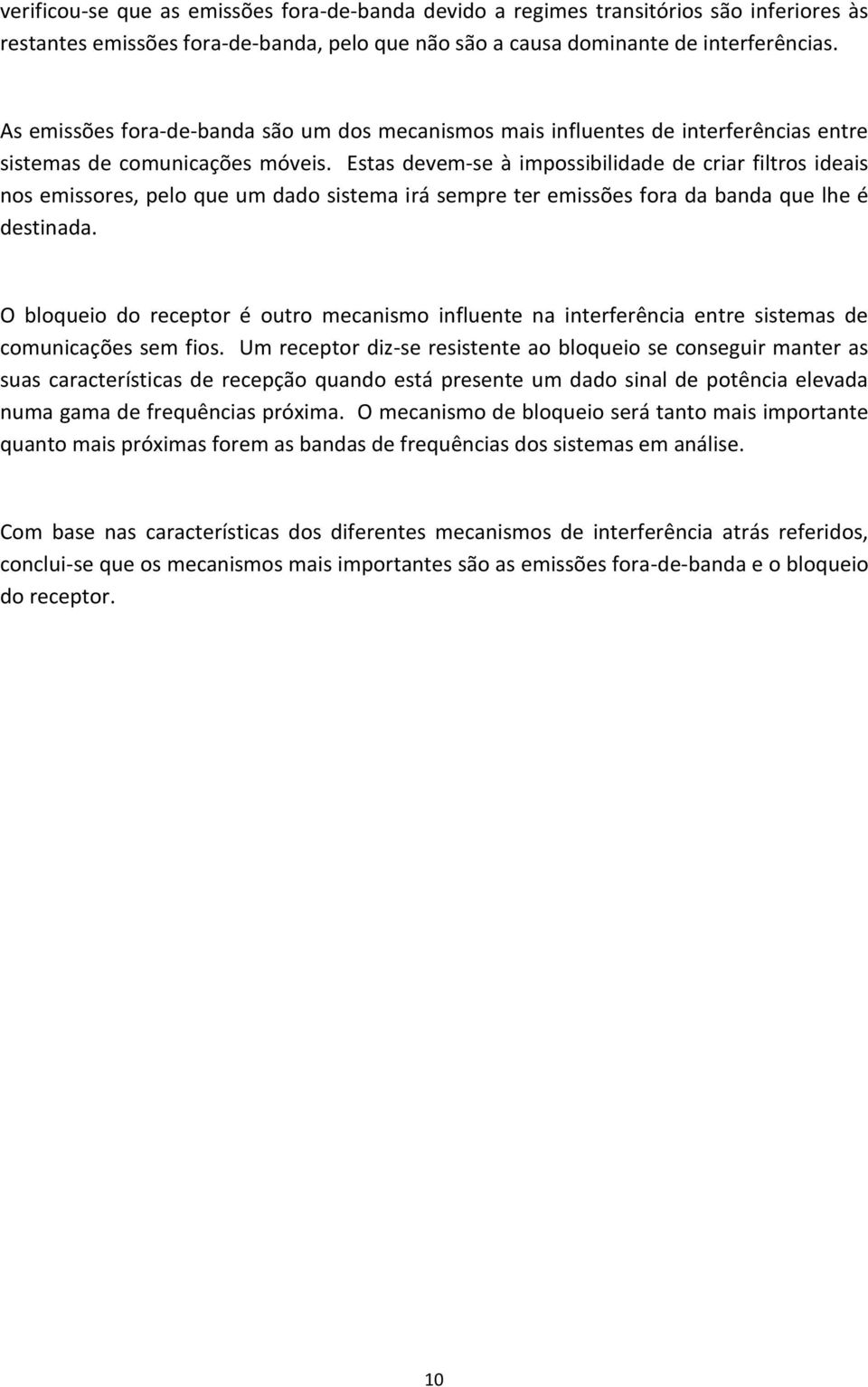 Estas devem-se à impossibilidade de criar filtros ideais nos emissores, pelo que um dado sistema irá sempre ter emissões fora da banda que lhe é destinada.