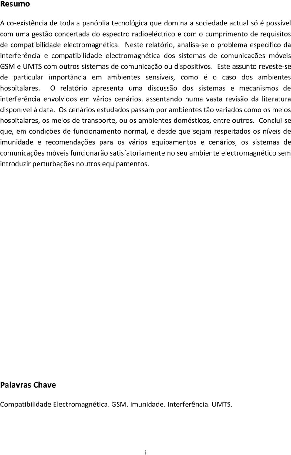 Neste relatório, analisa-se o problema específico da interferência e compatibilidade electromagnética dos sistemas de comunicações móveis GSM e UMTS com outros sistemas de comunicação ou dispositivos.