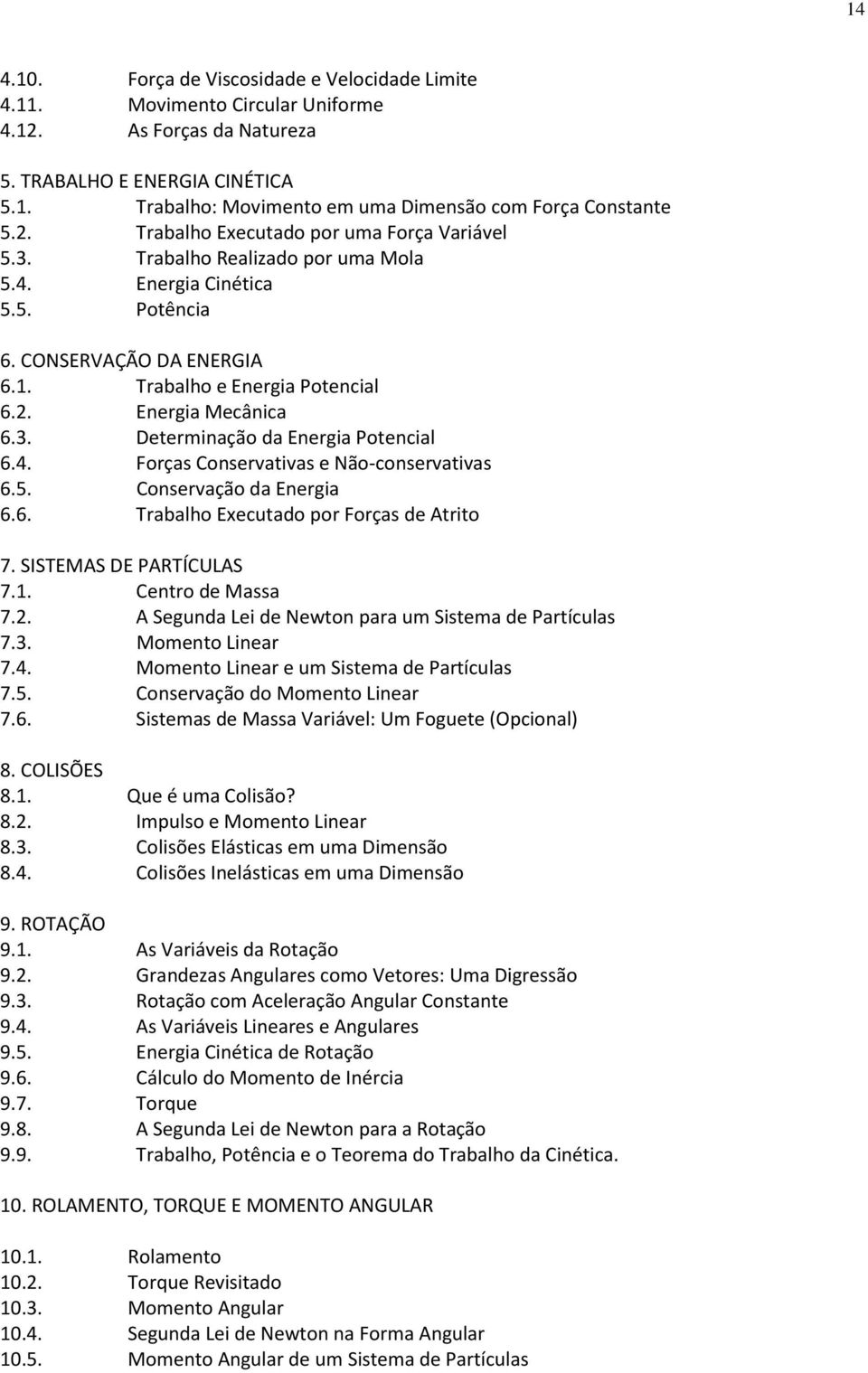 3. Determinação da Energia Potencial 6.4. Forças Conservativas e Não-conservativas 6.5. Conservação da Energia 6.6. Trabalho Executado por Forças de Atrito 7. SISTEMAS DE PARTÍCULAS 7.1.