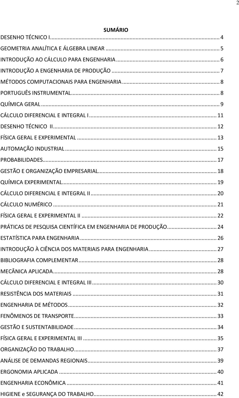 .. 17 GESTÃO E ORGANIZAÇÃO EMPRESARIAL... 18 QUÍMICA EXPERIMENTAL... 19 CÁLCULO DIFERENCIAL E INTEGRAL II... 20 CÁLCULO NUMÉRICO... 21 FÍSICA GERAL E EXPERIMENTAL II.