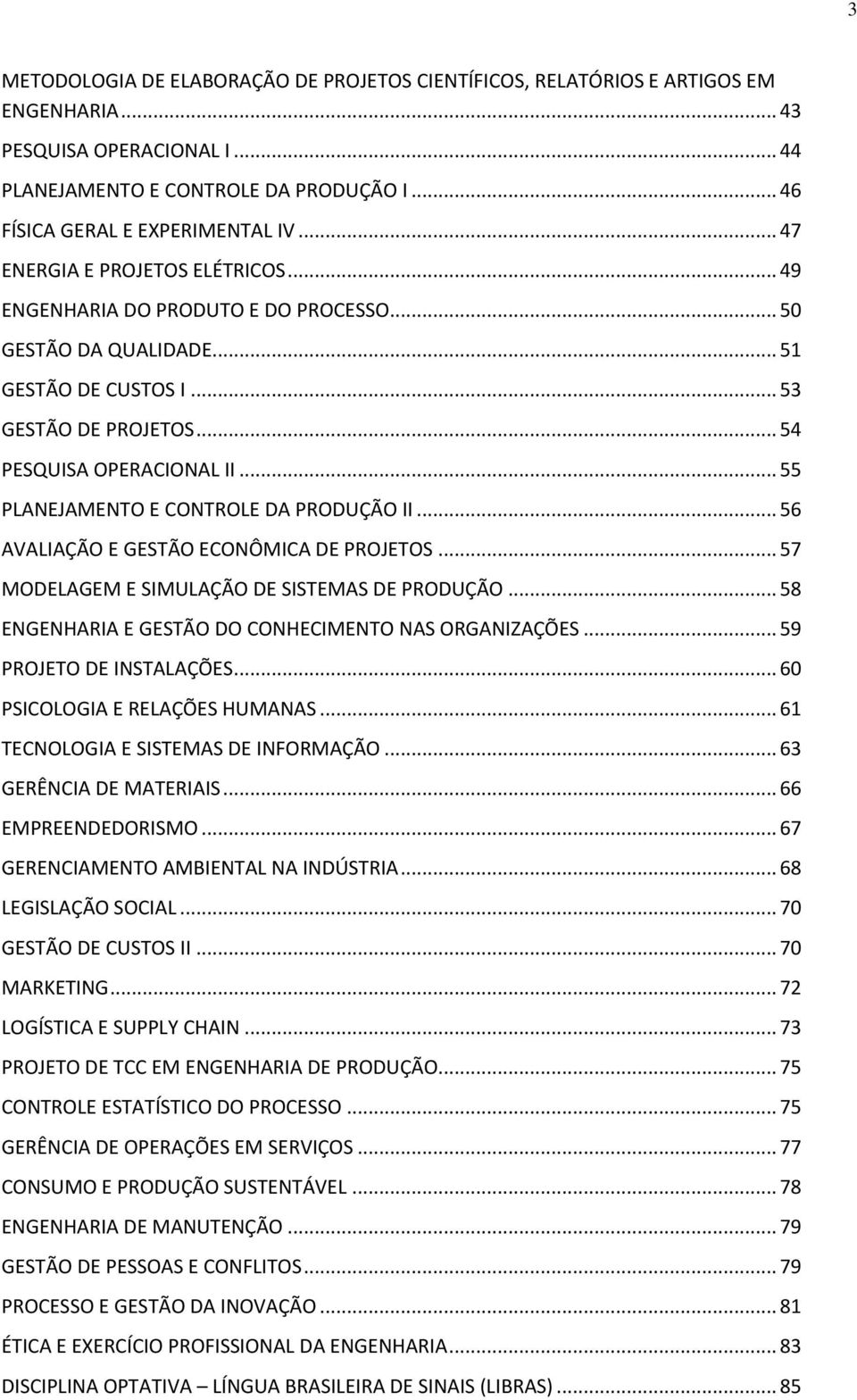 .. 55 PLANEJAMENTO E CONTROLE DA PRODUÇÃO II... 56 AVALIAÇÃO E GESTÃO ECONÔMICA DE PROJETOS... 57 MODELAGEM E SIMULAÇÃO DE SISTEMAS DE PRODUÇÃO.