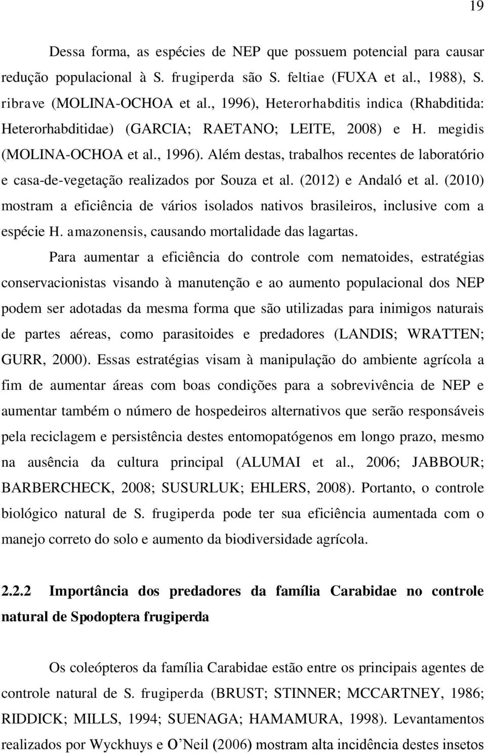 (2012) e Andaló et al. (2010) mostram a eficiência de vários isolados nativos brasileiros, inclusive com a espécie H. amazonensis, causando mortalidade das lagartas.