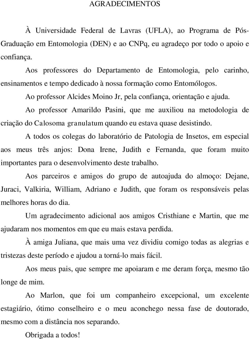 Ao professor Amarildo Pasini, que me auxiliou na metodologia de criação do Calosoma granulatum quando eu estava quase desistindo.