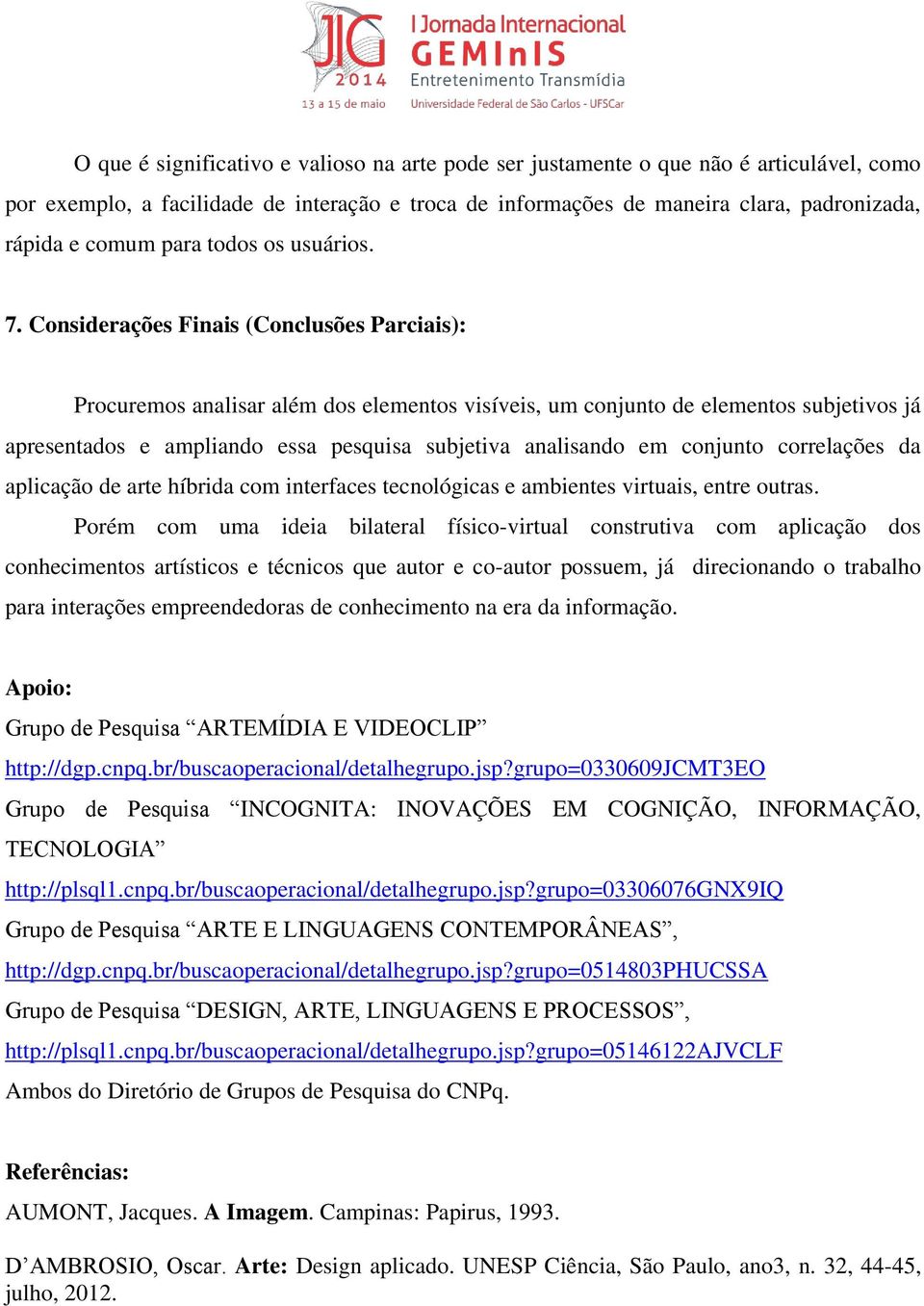 Considerações Finais (Conclusões Parciais): Procuremos analisar além dos elementos visíveis, um conjunto de elementos subjetivos já apresentados e ampliando essa pesquisa subjetiva analisando em