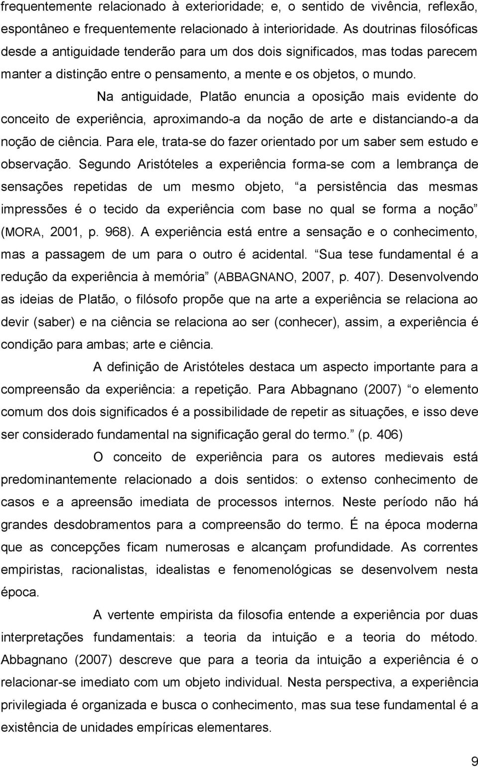 Na antiguidade, Platão enuncia a oposição mais evidente do conceito de experiência, aproximando-a da noção de arte e distanciando-a da noção de ciência.